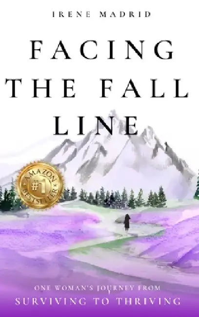 Facing the Fall Line: One Woman's Journey from Surviving to Thriving by Irene Madrid