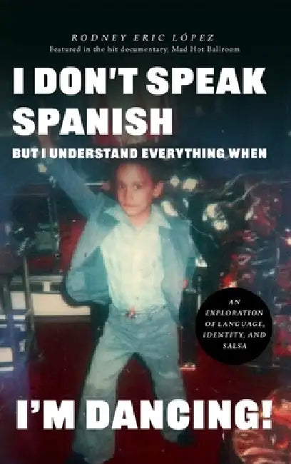 I Don't Speak Spanish, But I Understand Everything When I'm Dancing! by Rodney Eric Lopez