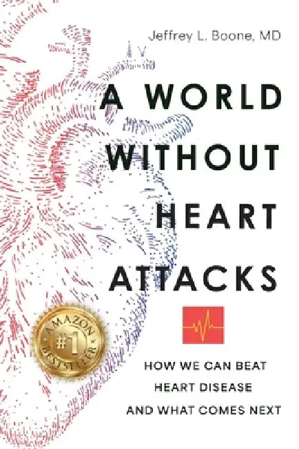 A World Without Heart Attacks: How We Can Beat Heart Disease - And What Comes Next by Jeffrey Boone, Tyler Boone
