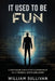 It Used to Be Fun: A Federal Whistleblower's Trip Through the Software Industry by William Sullivan