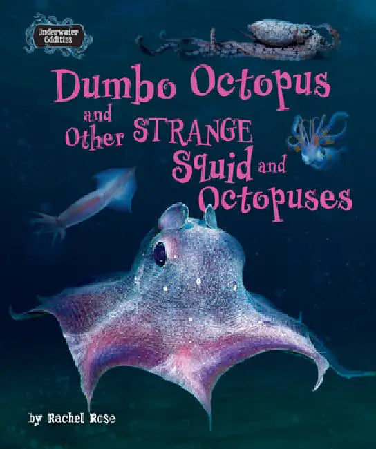 Dumbo Octopus and Other Strange Squid and Octopuses by Rachel Rose