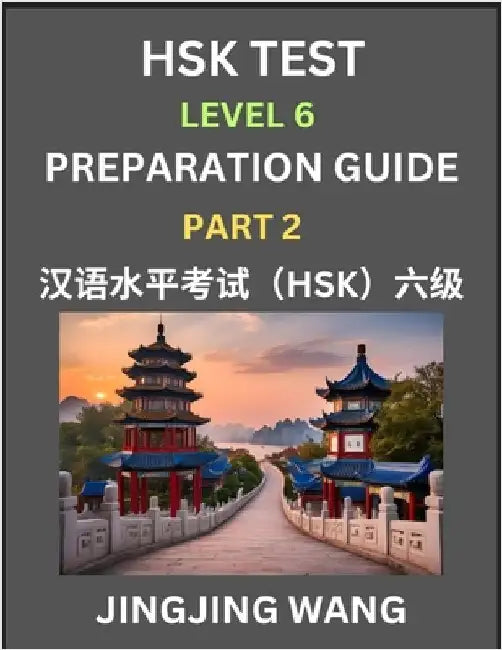 HSK Test Level 6 Course Preparation Guide (Part 2)- A Beginner's Course Study Material to Self-learn Mandarin Chinese Characters, Words, Example Sente by Wang, Jingjing