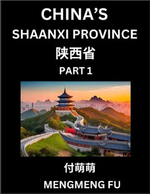 China's Shaanxi Province (Part 1)- Learn Chinese Characters, Words, Phrases with Chinese Names, Surnames and Geography, Books for Kids, Young and Adul by Fu, Mengmeng