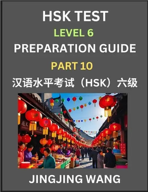 New HSK Test Level 6 Course Preparation Guide (Part 10)- A Beginner's Course Study Material to Self-learn Mandarin Chinese Characters, Words, Example by Wang, Jingjing