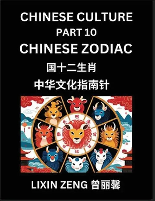 Chinese Culture (Part 10)- Chinese Zodiac, Learn Mandarin Chinese Language, Discover Ancient History and Culture, Reading Chinese Characters, English, by Zeng, Lixin