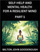Self-help and Mental Health for a Resilient Mind (Part 1): Navigating Life's Challenges with Strength and Serenity, Cultivating Inner Peace in a Chaot by Milton John Goodenough