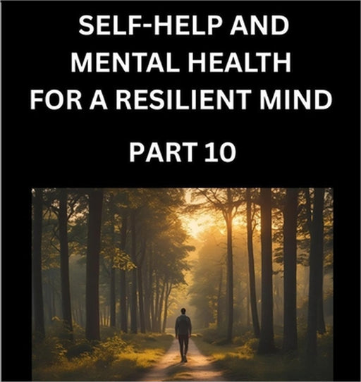 Self-help and Mental Health for a Resilient Mind (Part 10): Navigating Life's Challenges with Strength and Serenity, Cultivating Inner Peace in a Chao by Milton John Goodenough