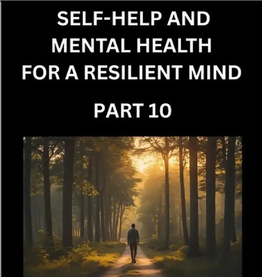 Self-help and Mental Health for a Resilient Mind (Part 10): Navigating Life's Challenges with Strength and Serenity, Cultivating Inner Peace in a Chao by Milton John Goodenough