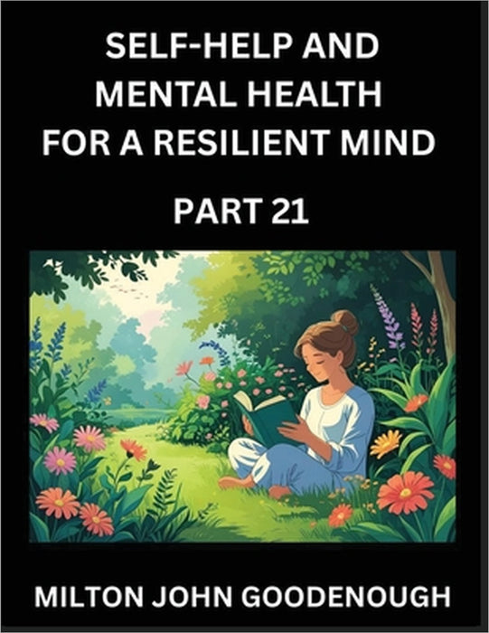 Self-help and Mental Health for a Resilient Mind (Part 21): Navigating Life's Challenges with Strength and Serenity, Cultivating Inner Peace in a Chao by Milton John Goodenough