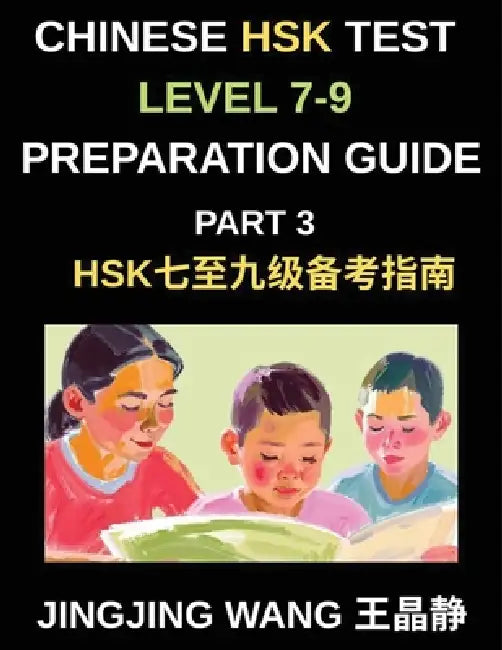 Chinese HSK Test Level 7-9 Preparation Guide (Part 3)-A Self-Study Course for Beginners to Learn Mandarin Chinese Characters, Vocabulary, Example Sent by Jingjing Wang