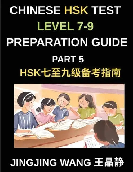 Chinese HSK Test Level 7-9 Preparation Guide (Part 5)-A Beginner's Course to Learn Mandarin Chinese Characters, Vocabulary, Sentences, Essays, and Sto by Jingjing Wang