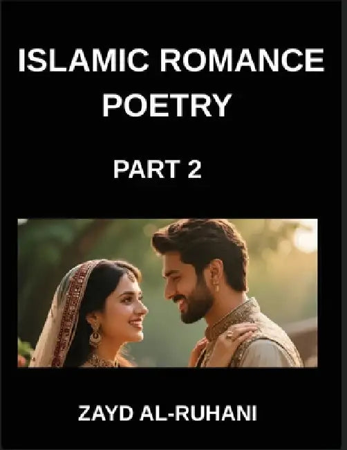 Islamic Romance Poetry (Part 2)- The Eternal Covenant, Verses of Love's Oath in the Light of the Quran by Al-Ruhani Zayd