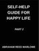 Self-help Guide for Happy Life (Part 2)- A Happy Life Blueprint, Healing Broken Hearts, Embracing Emotional Wellness, Mindful Steps to Mental Clarity, by Abraham Reed Marlowe
