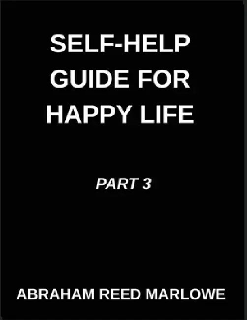 Self-help Guide for Happy Life (Part 3)- The Joyful Journey Guide, Mending Emotional Wounds, Navigating Wellness Pathways, Mindful Practices for Menta by Abraham Reed Marlowe