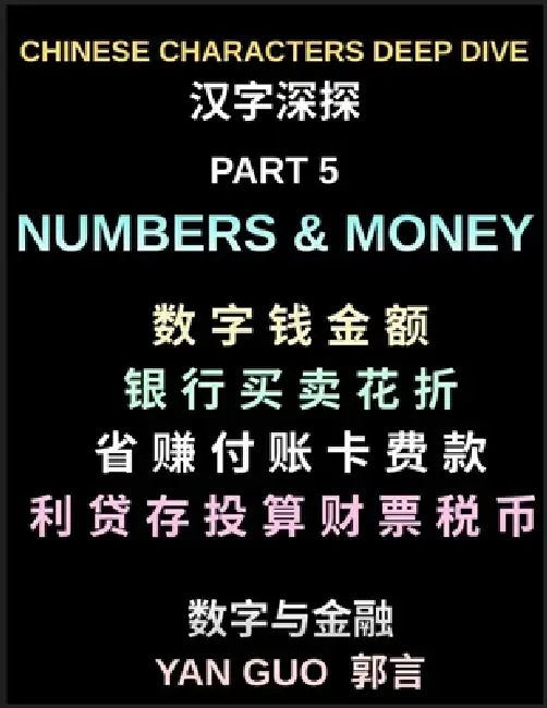 Chinese Characters Deep Dive (Part 5)- Numbers, Money, Banking, Shopping, Prices, Math Symbols, Financial Vocabulary, and Daily Chinese Conversations by Yan Guo