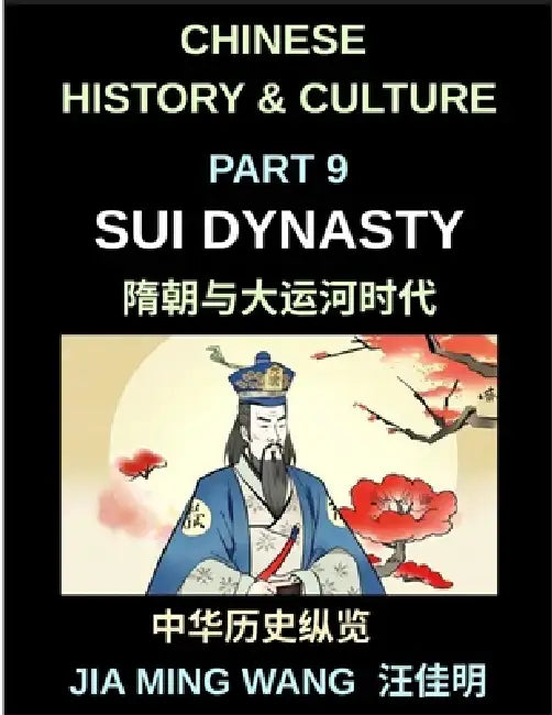 Chinese History and Culture (Part 9)- The Sui Dynasty Explained, Reunification of China, Rise and Fall of a Short Empire, and the Creation of the Gran by Jia Ming Wang
