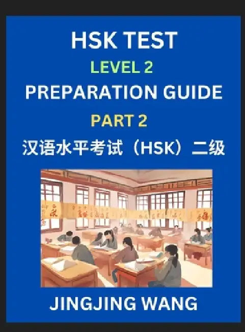 HSK Test Level 2 Preparation Guide (Part 2)- A Beginner's Study Material to Self-learn Mandarin Chinese Characters, Words, Example Sentences, Vocabula by Jingjing Wang