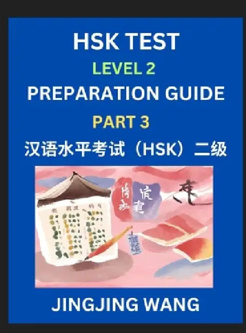 HSK Test Level 2 Preparation Guide (Part 3)- A Beginner's Study Material to Self-learn Mandarin Chinese Characters, Words, Example Sentences, Vocabula by Jingjing Wang