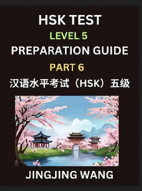 HSK Test Level 5 Course Preparation Guide (Part 6)- A Beginner's Course Study Material to Self-learn Mandarin Chinese Characters, Words, Example Sente by Jingjing Wang