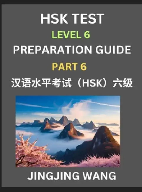 New HSK Test Level 6 Course Preparation Guide (Part 6)- A Beginner's Course Study Material to Self-learn Mandarin Chinese Characters, Words, Example S by Jingjing Wang