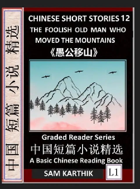 Chinese Short Stories 12: The Foolish Old Man Who Moved the Mountains, Learn Mandarin Fast & Improve Vocabulary with Epic Fairy Tales, Folklore (Simpl by Sam Karthik