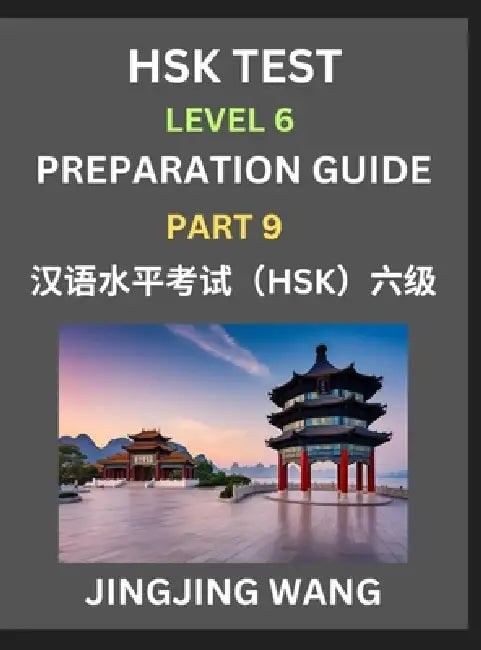 New HSK Test Level 6 Course Preparation Guide (Part 9)- A Beginner's Course Study Material to Self-learn Mandarin Chinese Characters, Words, Example S by Jingjing Wang