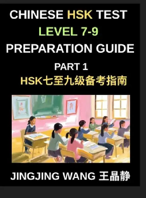 Chinese HSK Test Level 7-9 Preparation Course Guide (Part 1)- A Self-Study Course for Beginners to Master Mandarin Chinese Characters, Vocabulary, and by Jingjing Wang