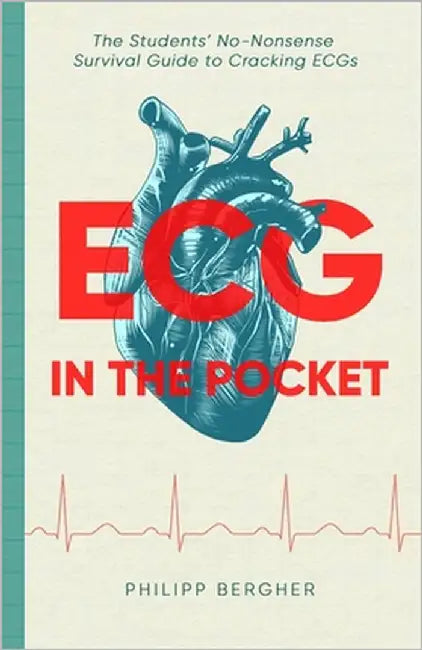 ECG in the Pocket: The Students' No-Nonsense Survival Guide to Cracking ECGs by Bergher, Philipp