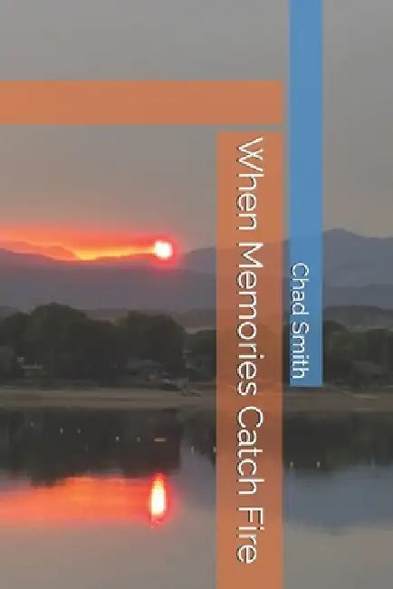 When Memories Catch Fire by Chad Smith
