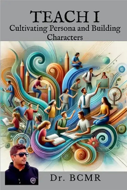 Teach I: Cultivating Persona and Building Characters by Dr Bcmr