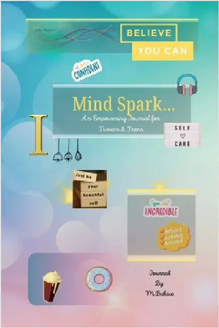 Mind Spark: An Empowering Journal For Tween & Teens by M. Buksie