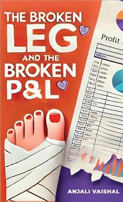 The Broken Leg and the Broken P&l by Anjali Vaishal