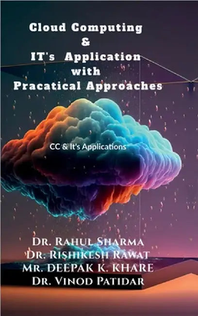 Cloud Computing & IT's Application with Pracatical Approaches: CC & Its Application with practical approach by Dr Rahul Sharma