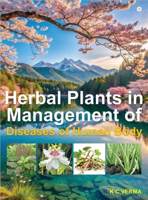 Herbal Plants in Management of Diseases of Human Body by K C Verma