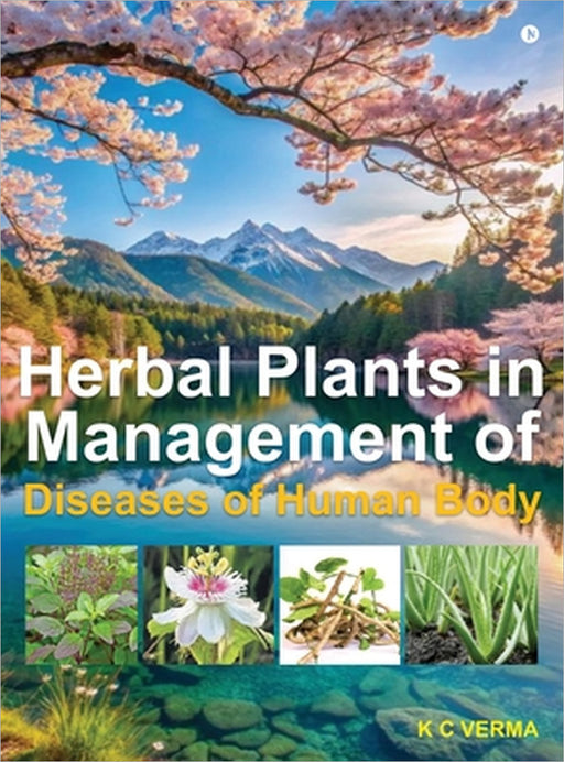 Herbal Plants in Management of Diseases of Human Body by K C Verma
