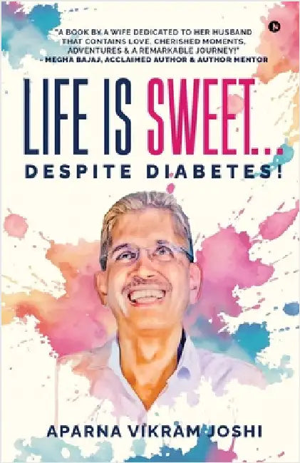 Life Is Sweet... Despite Diabetes! by Aparna Vikram Joshi