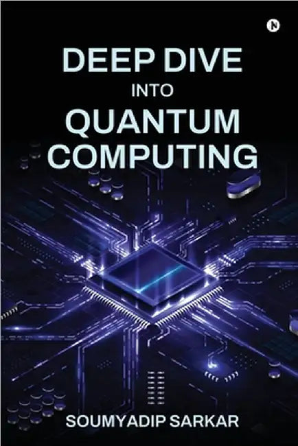 Deep Dive into Quantum Computing by Soumyadip Sarkar