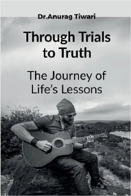 Through Trials to Truth: Lessons on Self-Awareness by Anurag Tiwari 