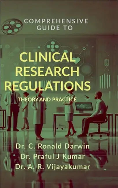 Comprehensive Guide to Clinical Research Regulations: Theory and Practice by Dr C Ronald Darwin