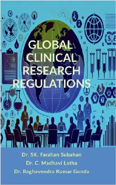 Global Clinical Research Regulations: Guidelines for Ethical Drug Development and Global Compliance by Dr Sk Farahan Subahan