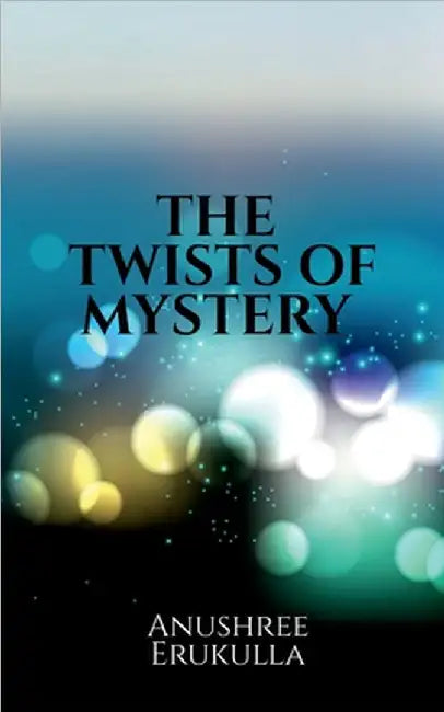 The Twists of Mystery by Anushree Erukulla
