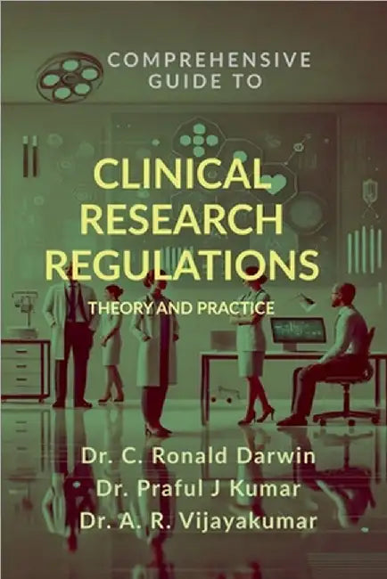 Comprehensive Guide to Clinical Research Regulations: Theory and Practice by Dr C Ronald Darwin