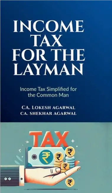Income Tax for the Layman: Income Tax Simplified for Common Man by Ca Lokesh Agarwal