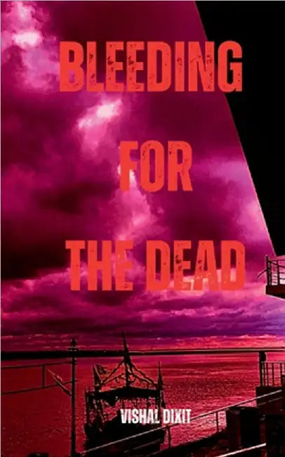 Bleeding for the Dead by Vishal Dixit