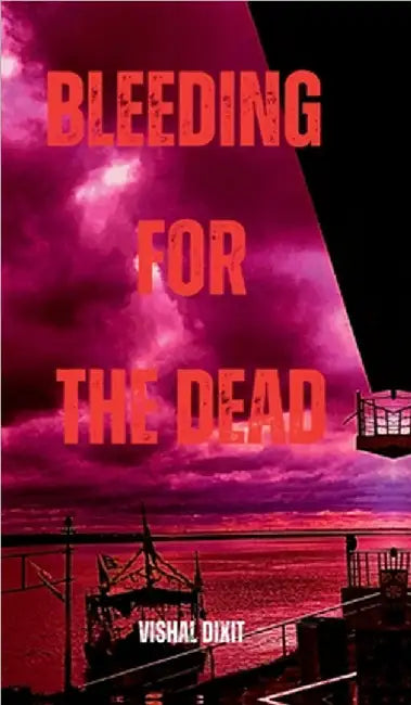 Bleeding for the Dead by Vishal Dixit