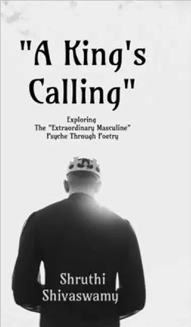 "A King's Calling": Exploring The "Extraordinary Masculine" Psyche Through Poetry by Shruthi Shivaswamy