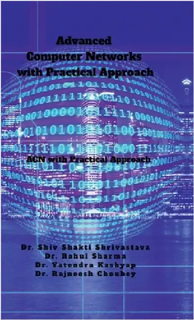 Advanced Computer Networks with Practical Approach: ACN With Practical Approach by Dr Shiv Shakti Shrivastava