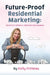 Future Proof Residential Marketing by Kelly Primeau