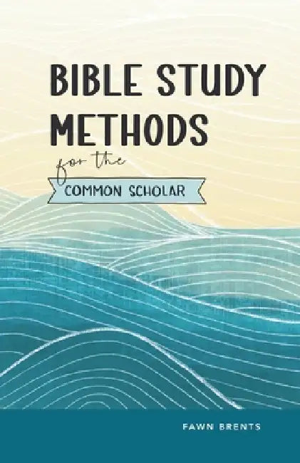 Bible Study Methods for the Common Scholar by Fawn Brents