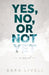 Yes, No, Or Not Yet by Sara Liveli